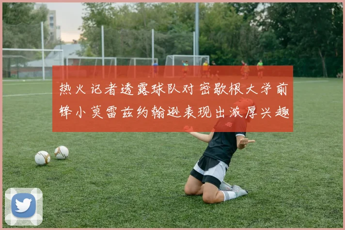 热火记者透露球队对密歇根大学前锋小莫雷兹约翰逊表现出浓厚兴趣